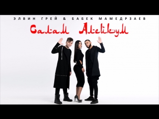 Премьера! Элвин Грей и Бабек Мамедрзаев - Салам Алейкум (04.12.2017) feat. ft.